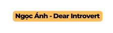 Ngọc Ánh Dear Introvert